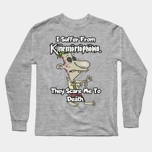 I suffer from Kinemortophobia. They scare me to death. Long Sleeve T-Shirt